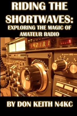 Riding the Shortwaves: Exploring the Magic of Amateur Radio by Keith, Don