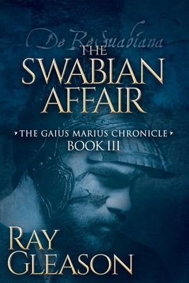 The Swabian Affair: Book III of the Gaius Marius Chronicle by Gleason, Ray