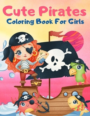 Cute Pirates Coloring Book For Girls: Great Coloring Book For Kids and Preschoolers, Simple and Cute Designs, Pirate Coloring Book for Girls Ages 4-8, by Colouring, Education