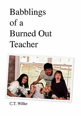 Babblings of a Burned Out Teacher by Wilke, C. T.