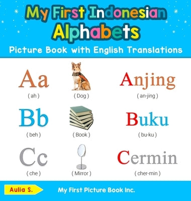 My First Indonesian Alphabets Picture Book with English Translations: Bilingual Early Learning & Easy Teaching Indonesian Books for Kids by S, Aulia