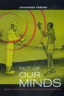 Out of Our Minds: Reason and Madness in the Exploration of Central Africa by Fabian, Johannes