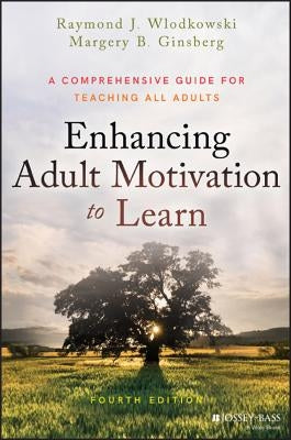 Enhancing Adult Motivation to Learn: A Comprehensive Guide for Teaching All Adults by Ginsberg, Margery B.