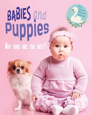 Babies and Puppies - Why Dogs Are The Best! by Nelson, Rachelle