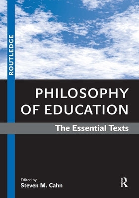 Philosophy of Education: The Essential Texts by Cahn, Steven M.