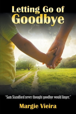 Letting Go of Goodbye by Vieira, Margie