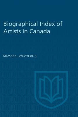 Biographical Index of Artists in Canada by McMann, Evelyn de R.