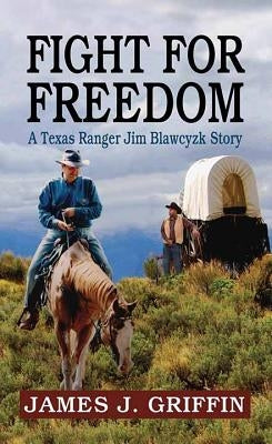 Fight for Freedom: A Texas Ranger Jim Blawcyzk Story by Griffin, James J.