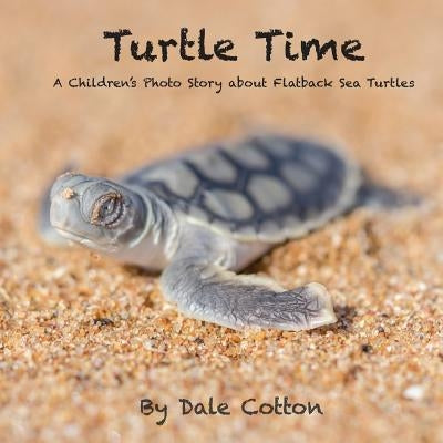 Turtle Time: A Children's Photo Story about Flatback Sea Turtles by Cotton, Dale Michael