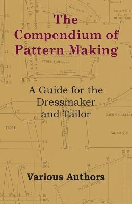 The Compendium of Pattern Making - A Guide for the Dressmaker and Tailor by Griffith, E.