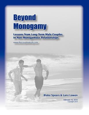 Beyond Monogamy: Lessons from Long-Term Male Couples In Non-Monogamous Relationships by Spears, Blake