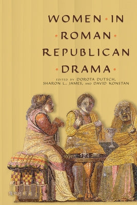 Women in Roman Republican Drama by Dutsch, Dorota