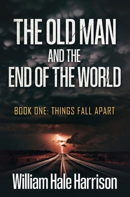 The Old Man and the End of the World: Book One: Things Fall Apart by Harrison, William