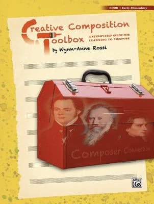 Creative Composition Toolbox, Bk 1: A Step-By-Step Guide for Learning to Compose by Rossi, Wynn-Anne