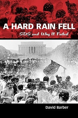 A Hard Rain Fell: Sds and Why It Failed by Barber, David