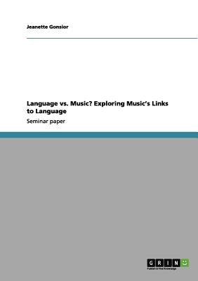 Language vs. Music? Exploring Music's Links to Language by Gonsior, Jeanette