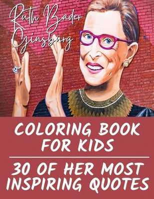 Ruth Bader Ginsburg Coloring Book for Kids: 30 of Her Most Inspiring Quotes by Bryant, Tiana