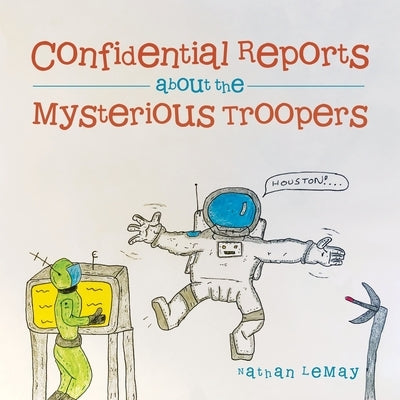 Confidential Reports About the Mysterious Troopers by Lemay, Nathan