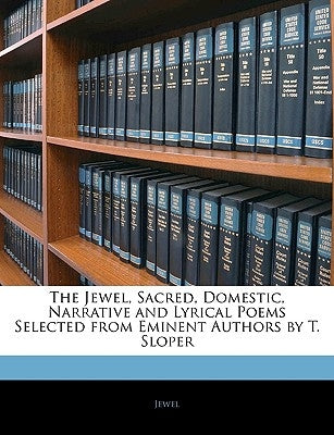 The Jewel, Sacred, Domestic, Narrative and Lyrical Poems Selected from Eminent Authors by T. Sloper by Jewel