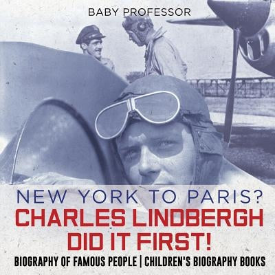 New York to Paris? Charles Lindbergh Did It First! Biography of Famous People Children's Biography Books by Baby Professor