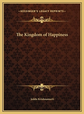 The Kingdom of Happiness by Krishnamurti, Jeddu