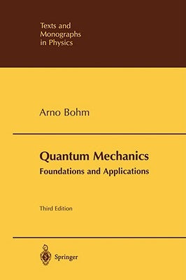 Quantum Mechanics: Foundations and Applications by Bohm, Arno