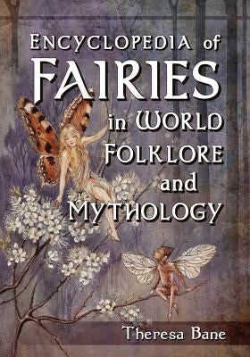 Encyclopedia of Fairies in World Folklore and Mythology by Bane, Theresa