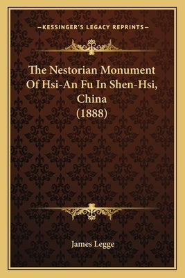 The Nestorian Monument Of Hsi-An Fu In Shen-Hsi, China (1888) by Legge, James