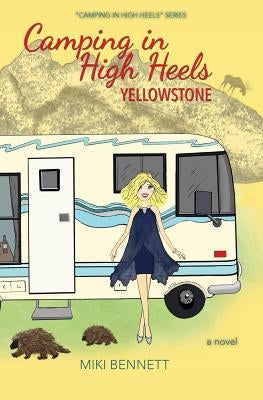 Camping in High Heels: Yellowstone by Bennett, Miki