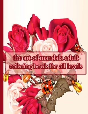 The art of mandala adult coloring book for all levels: 100 Magical Mandalas flowers- An Adult Coloring Book with Fun, Easy, and Relaxing Mandalas by Books, Sketch