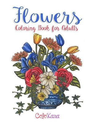 Flowers Coloring Book for Adults: Botanical and Flower Patterns for Adult Coloring by Colokara