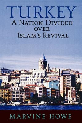 Turkey: A Nation Divided Over Islam's Revival by Howe, Marvine