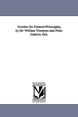 Treatise On Natural Philosophy, by Sir William Thomson and Peter Guthrie Tait. by Kelvin, William Thomson Baron