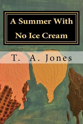 A Summer With No Ice Cream by Jones, T. a.