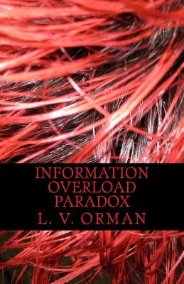 Information Overload Paradox: Drowning in Information, Starving for Knowledge by Orman, L. V.