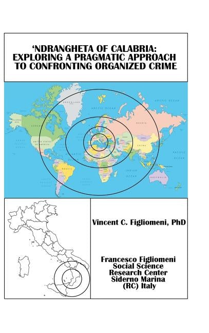 'Ndrangheta of Calabria: Exploring a Pragmatic Approach to Confronting Organized Crime by Figliomeni, Vincent C.