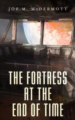 The Fortress at the End of Time by McDermott, Joe M.