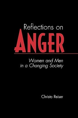 Reflections on Anger: Women and Men in a Changing Society by Reiser, Christa