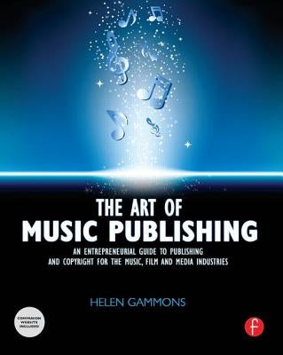 The Art of Music Publishing: An Entrepreneurial Guide to Publishing and Copyright for the Music, Film, and Media Industries by Gammons, Helen