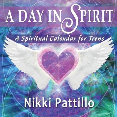 A Day in Spirit: A Spiritual Calendar for Teens by Nikki, Pattillo