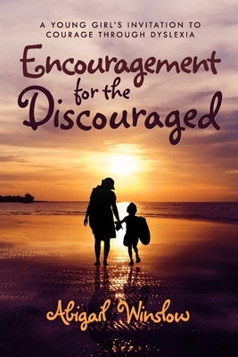 Encouragement for the Discouraged: A Young Woman's Invitation To Courage Through Dyslexia by Winslow, Abigail