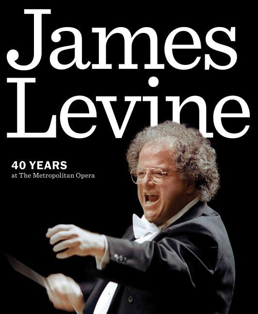 James Levine: 40 Years at the Metropolitan Opera by Metropolitan Opera