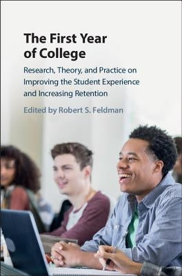 The First Year of College: Research, Theory, and Practice on Improving the Student Experience and Increasing Retention by Feldman, Robert S.