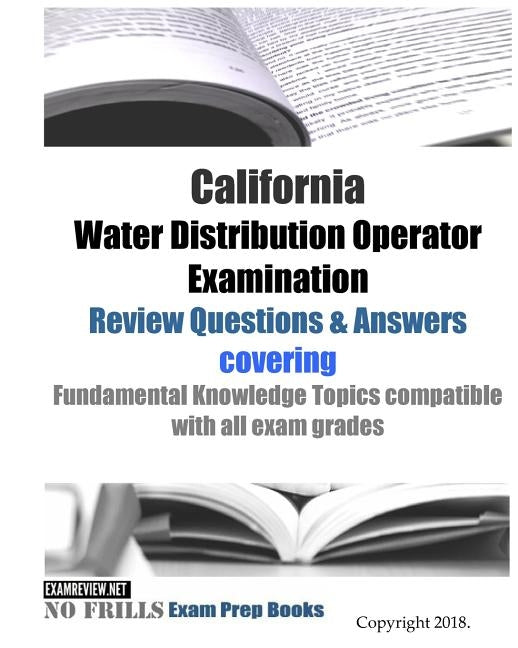 California Water Distribution Operator Examination Review Questions & Answers: covering Fundamental Knowledge Topics compatible with all exam grades by Examreview