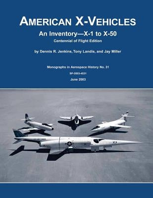 American X-Vehicles: An Inventory - X-1 to X-50: Centennial of Flight Edition by Jenkins, Dennis R.