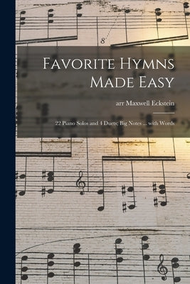 Favorite Hymns Made Easy; 22 Piano Solos and 4 Duets; Big Notes ... With Words by Eckstein, Maxwell Arr