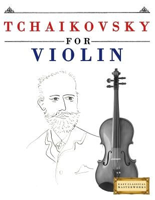 Tchaikovsky for Violin: 10 Easy Themes for Violin Beginner Book by Easy Classical Masterworks