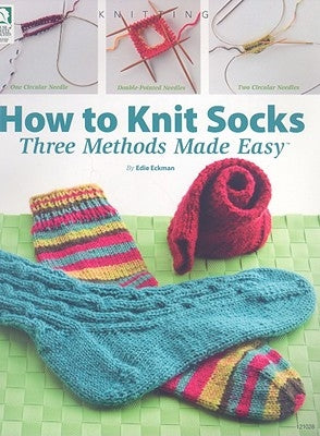 How to Knit Socks: Three Methods Made Easy by Eckman, Edie