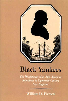 Black Yankees: The Development of an Afro-American Subculture in Eighteenth-Century New England by Piersen, William D.