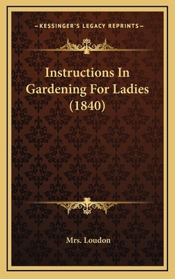 Instructions In Gardening For Ladies (1840) by Loudon